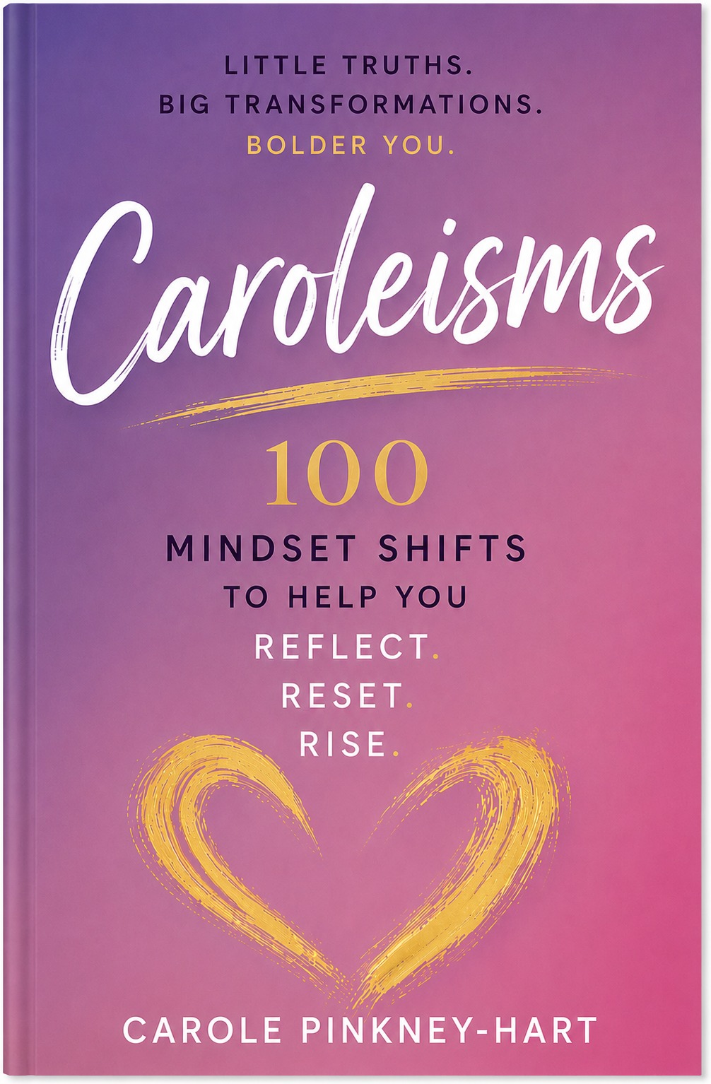 Caroleisms — 100 Mindset Shifts to Help You Reflect, Reset, Rise. By Carole Pinkney-Hart